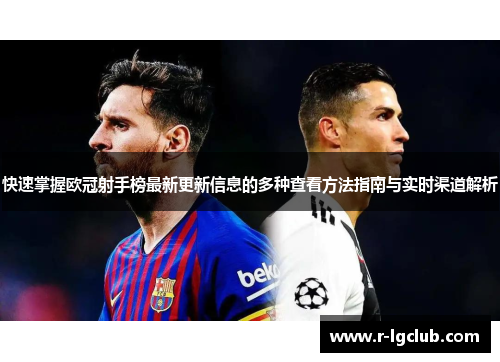 快速掌握欧冠射手榜最新更新信息的多种查看方法指南与实时渠道解析 快速掌握欧冠射手榜最新更新信息的多种查看方法指南与实时渠道解析