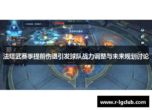 法塔武赛季提前伤退引发球队战力调整与未来规划讨论 法塔武赛季提前伤退引发球队战力调整与未来规划讨论