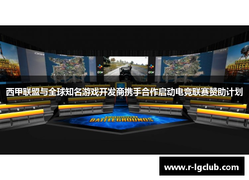 西甲联盟与全球知名游戏开发商携手合作启动电竞联赛赞助计划