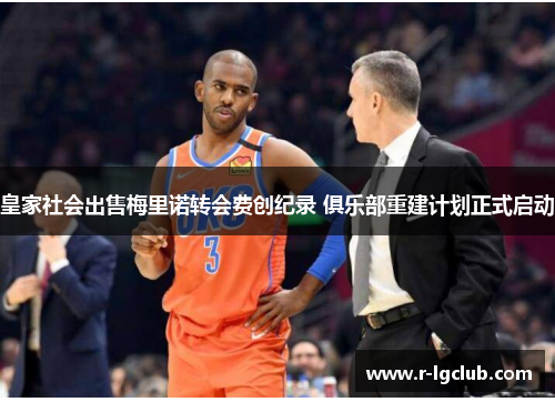 皇家社会出售梅里诺转会费创纪录 俱乐部重建计划正式启动